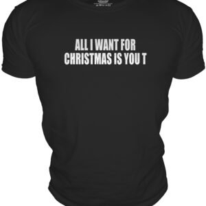 ALL I WANT FORCHRISTMAS IS YOU T