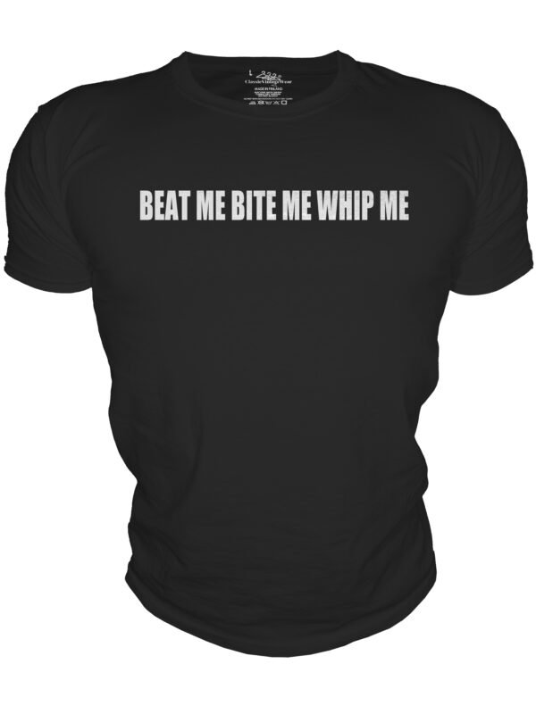 BEAT ME BITE ME WHIP ME