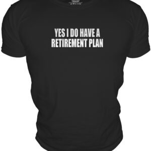 YES I DO HAVE ARETIREMENT PLAN