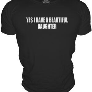 YES I HAVE A BEAUTIFULDAUGHTER
