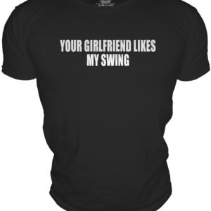 YOUR GIRLFRIEND LIKESMY SWING
